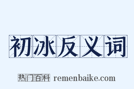 初冰反义词是什么意思的图片